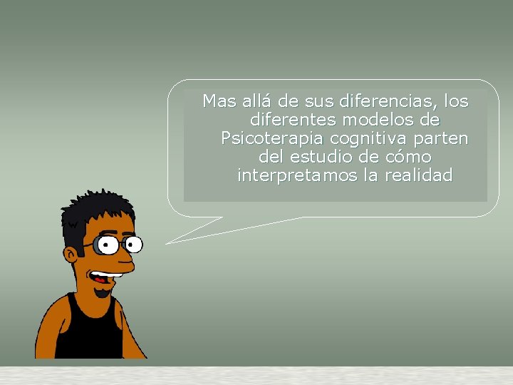 Mas allá de sus diferencias, los diferentes modelos de Psicoterapia cognitiva parten del estudio