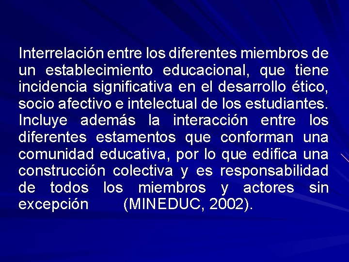 Interrelación entre los diferentes miembros de un establecimiento educacional, que tiene incidencia significativa en