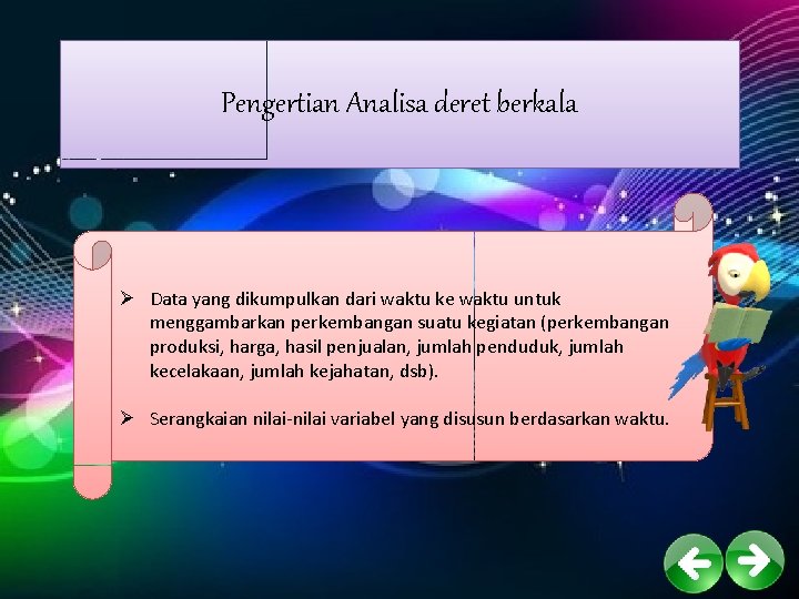 Pengertian Analisa deret berkala Ø Data yang dikumpulkan dari waktu ke waktu untuk menggambarkan