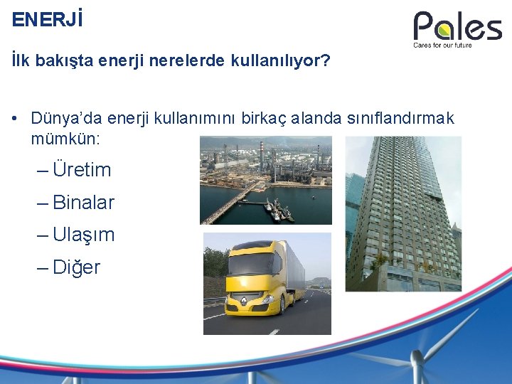 ENERJİ İlk bakışta enerji nerelerde kullanılıyor? • Dünya’da enerji kullanımını birkaç alanda sınıflandırmak mümkün: