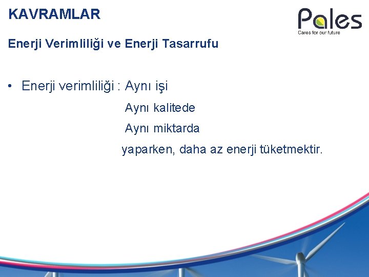 KAVRAMLAR Enerji Verimliliği ve Enerji Tasarrufu • Enerji verimliliği : Aynı işi Aynı kalitede