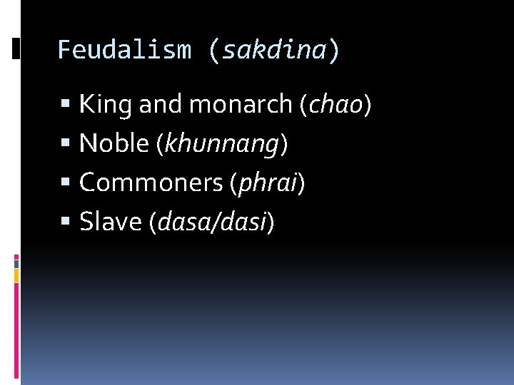 Feudalism (sakdina) King and monarch (chao) Noble (khunnang) Commoners (phrai) Slave (dasa/dasi) 