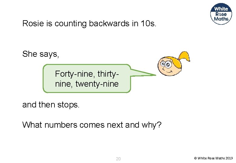 Rosie is counting backwards in 10 s. She says, Forty-nine, thirtynine, twenty-nine and then