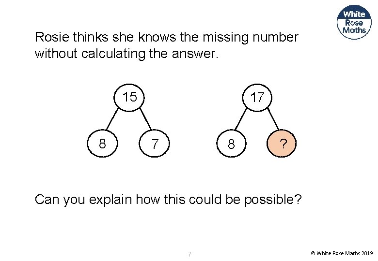 Rosie thinks she knows the missing number without calculating the answer. 15 8 17