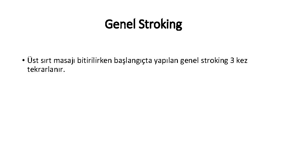 Genel Stroking • Üst sırt masajı bitirilirken başlangıçta yapılan genel stroking 3 kez tekrarlanır.