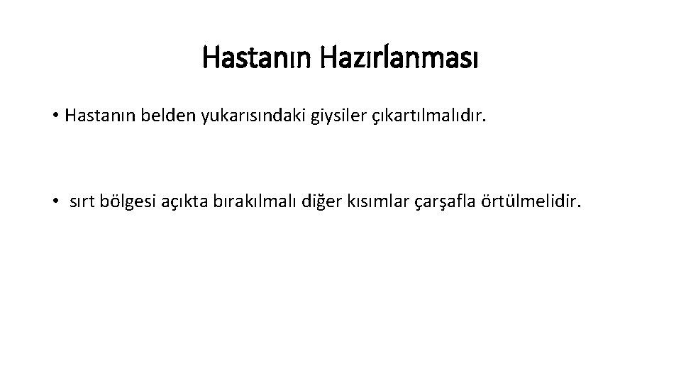 Hastanın Hazırlanması • Hastanın belden yukarısındaki giysiler çıkartılmalıdır. • sırt bölgesi açıkta bırakılmalı diğer