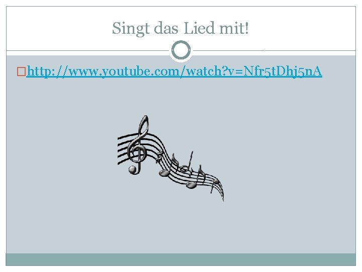 Singt das Lied mit! �http: //www. youtube. com/watch? v=Nfr 5 t. Dhj 5 n.