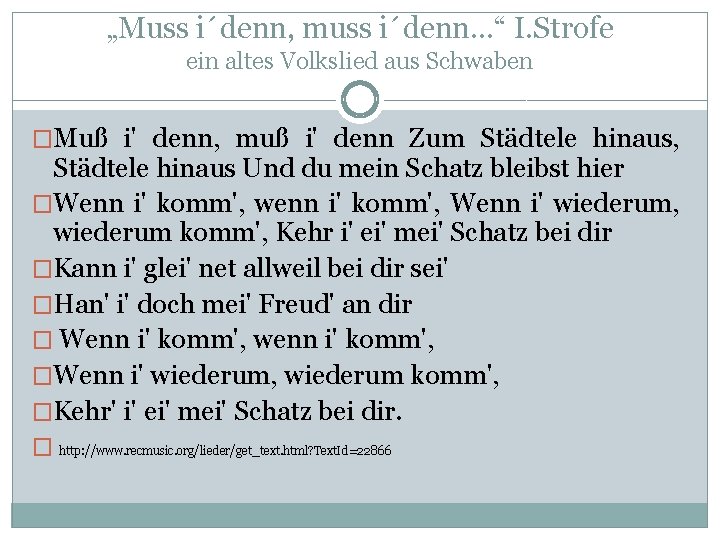 „Muss i´denn, muss i´denn…“ I. Strofe ein altes Volkslied aus Schwaben �Muß i' denn,