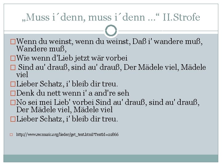 „Muss i´denn, muss i´denn …“ II. Strofe �Wenn du weinst, wenn du weinst, Daß