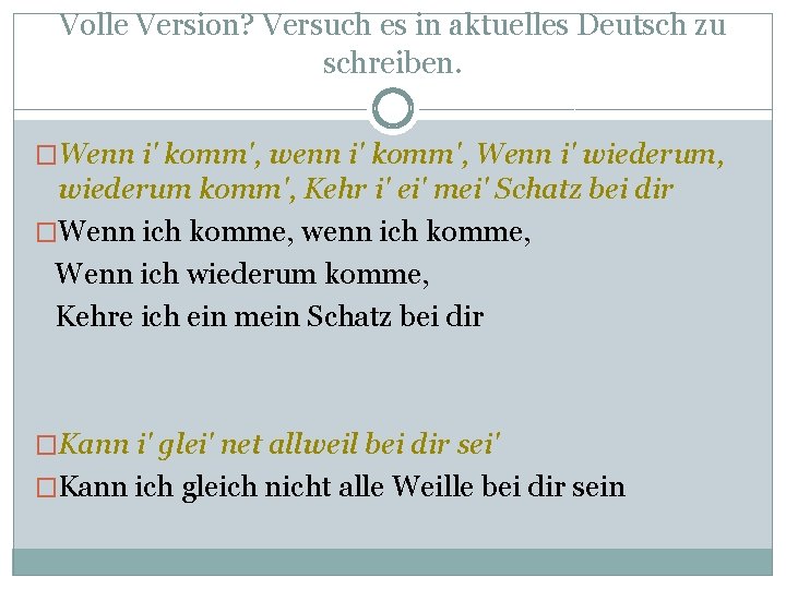 Volle Version? Versuch es in aktuelles Deutsch zu schreiben. �Wenn i' komm', wenn i'