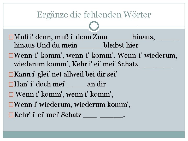 Ergänze die fehlenden Wörter �Muß i' denn, muß i' denn Zum _____hinaus, _____ hinaus