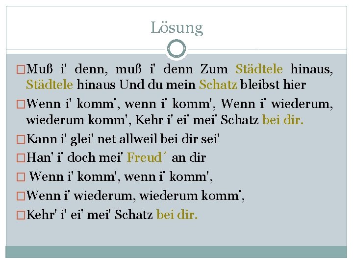 Lösung �Muß i' denn, muß i' denn Zum Städtele hinaus, Städtele hinaus Und du