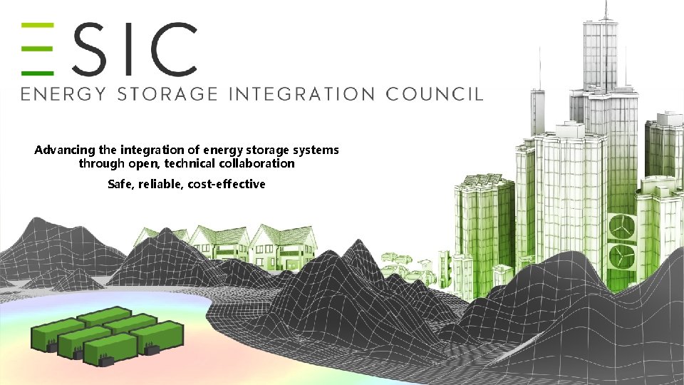 Advancing the integration of energy storage systems through open, technical collaboration Safe, reliable, cost-effective