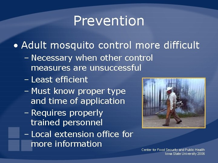 Prevention • Adult mosquito control more difficult – Necessary when other control measures are