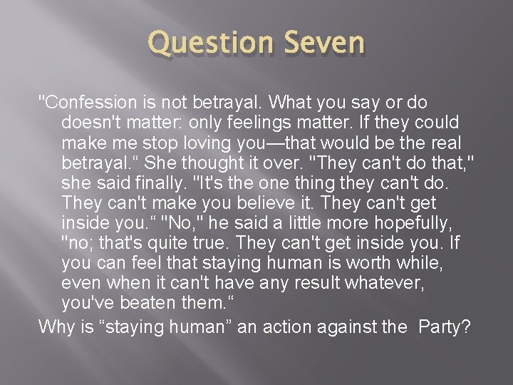 Question Seven "Confession is not betrayal. What you say or do doesn't matter: only