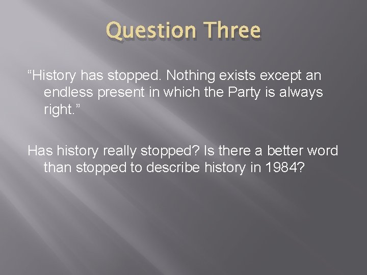 Question Three “History has stopped. Nothing exists except an endless present in which the