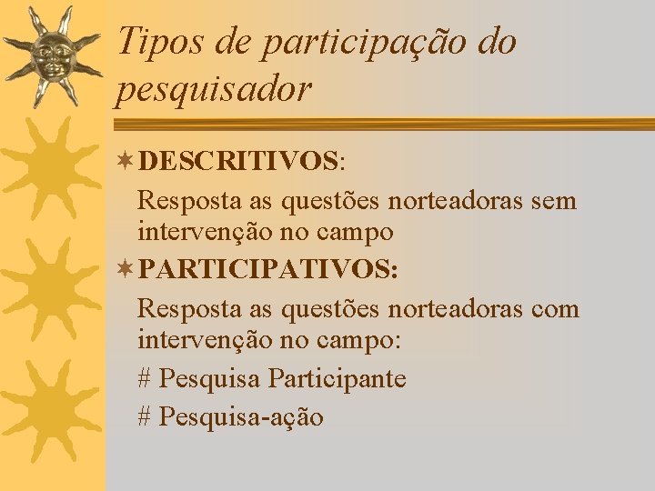 Tipos de participação do pesquisador ¬DESCRITIVOS: Resposta as questões norteadoras sem intervenção no campo