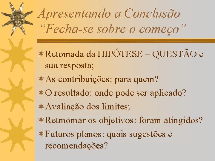 Apresentando a Conclusão “Fecha-se sobre o começo” ¬Retomada da HIPÓTESE – QUESTÃO e sua