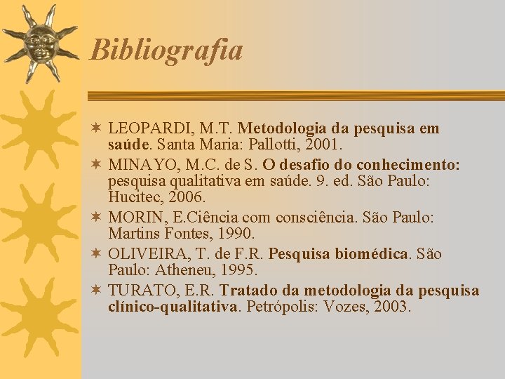 Bibliografia ¬ LEOPARDI, M. T. Metodologia da pesquisa em saúde. Santa Maria: Pallotti, 2001.