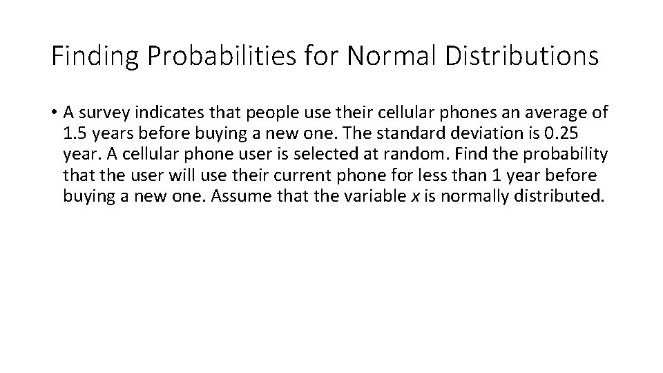 Finding Probabilities for Normal Distributions • A survey indicates that people use their cellular