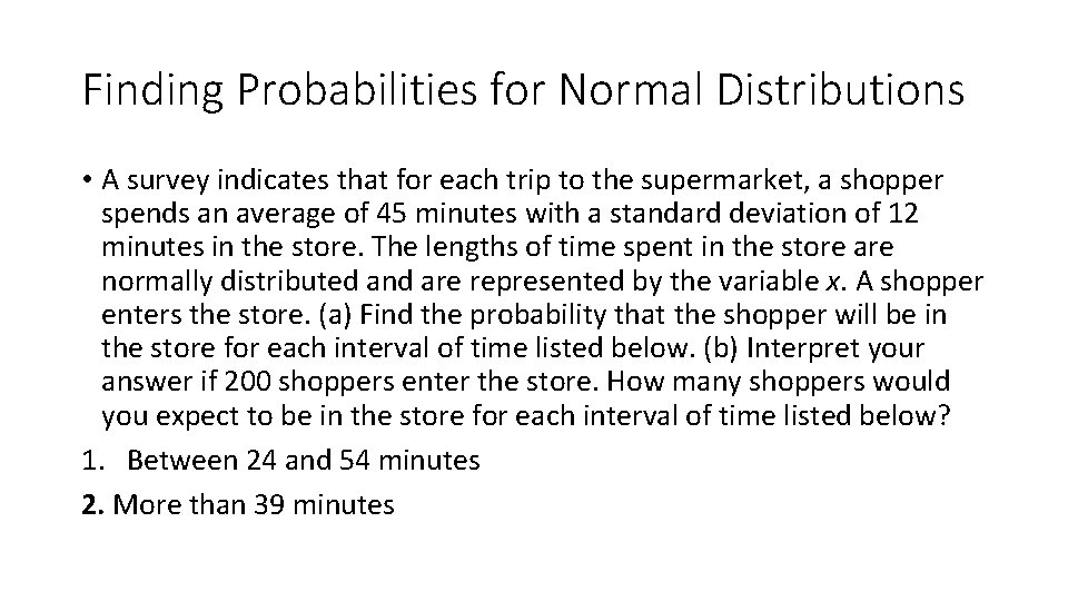 Finding Probabilities for Normal Distributions • A survey indicates that for each trip to