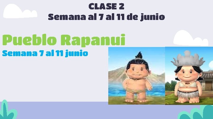 CLASE 2 Semana al 7 al 11 de junio Pueblo Rapanui Semana 7 al