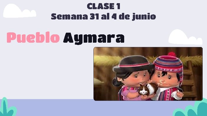 CLASE 1 Semana 31 al 4 de junio Pueblo Aymara 