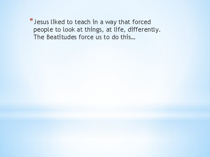 *Jesus liked to teach in a way that forced people to look at things,