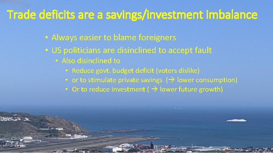 Trade deficits are a savings/investment imbalance • Always easier to blame foreigners • US