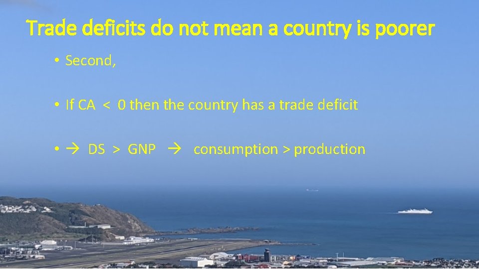 Trade deficits do not mean a country is poorer • Second, • If CA
