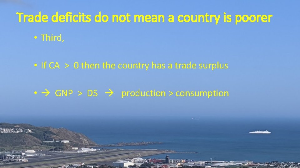 Trade deficits do not mean a country is poorer • Third, • If CA