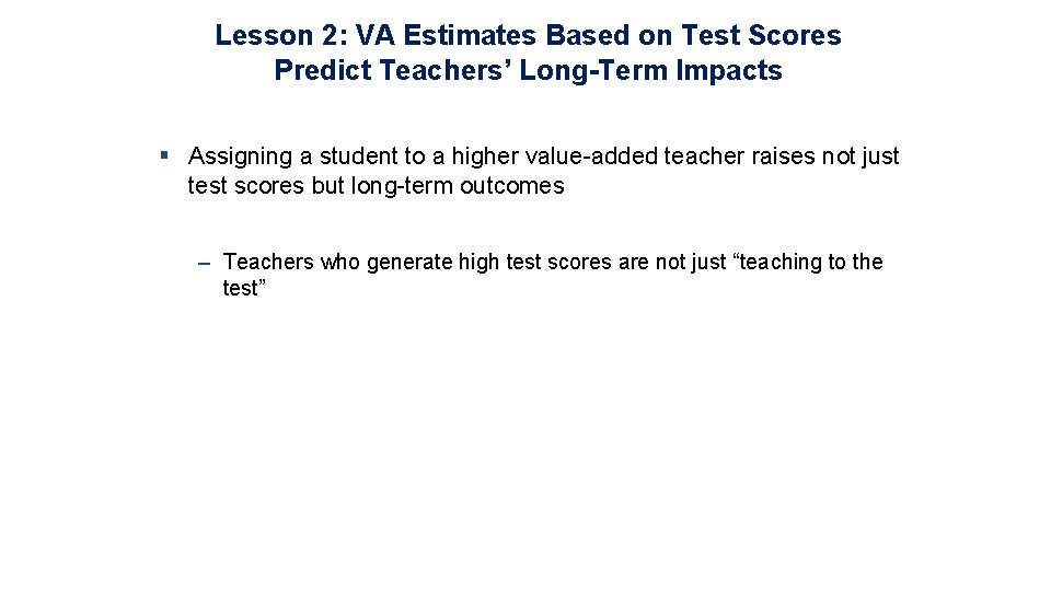 Lesson 2: VA Estimates Based on Test Scores Predict Teachers’ Long-Term Impacts § Assigning