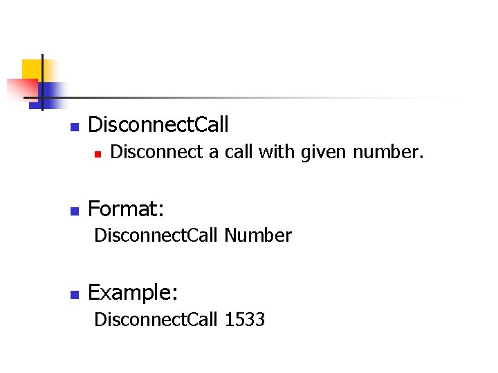 n Disconnect. Call n n Disconnect a call with given number. Format: Disconnect. Call