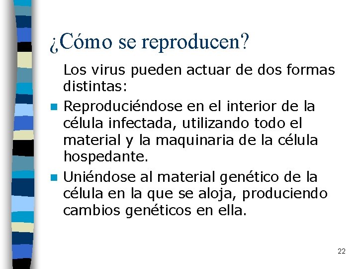 ¿Cómo se reproducen? Los virus pueden actuar de dos formas distintas: n Reproduciéndose en