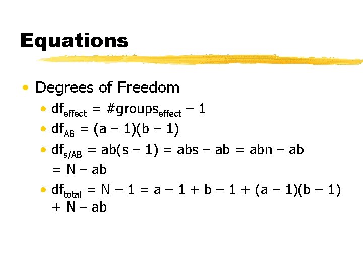 Equations • Degrees of Freedom • dfeffect = #groupseffect – 1 • df. AB