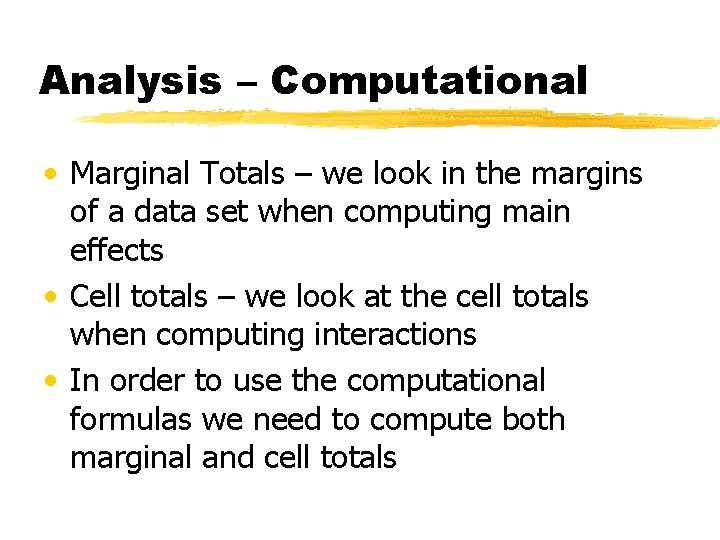 Analysis – Computational • Marginal Totals – we look in the margins of a