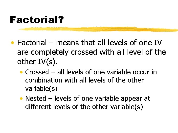 Factorial? • Factorial – means that all levels of one IV are completely crossed