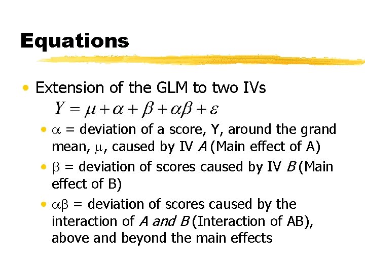 Equations • Extension of the GLM to two IVs • = deviation of a