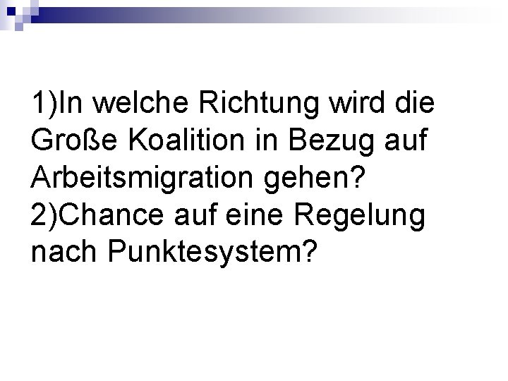 1)In welche Richtung wird die Große Koalition in Bezug auf Arbeitsmigration gehen? 2)Chance auf