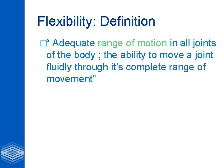 Flexibility: Definition �“ Adequate range of motion in all joints of the body ;