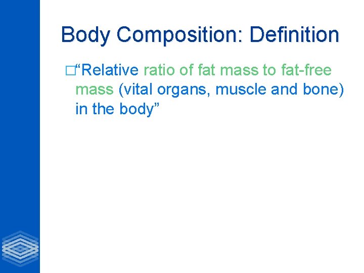 Body Composition: Definition �“Relative ratio of fat mass to fat-free mass (vital organs, muscle