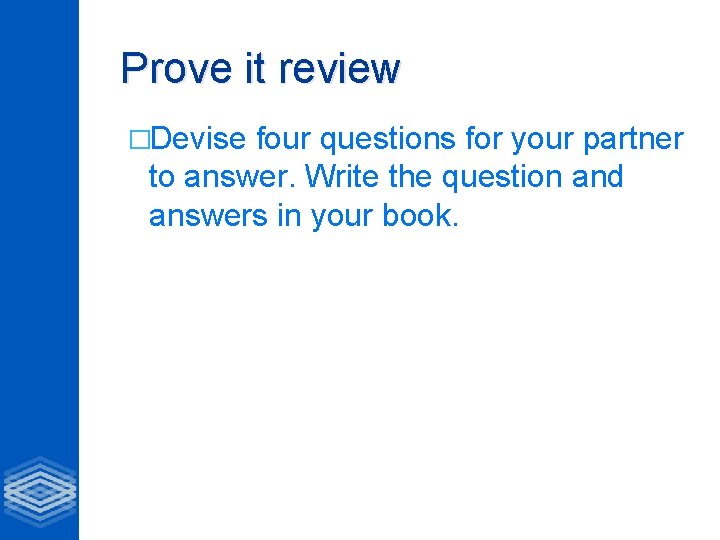 Prove it review �Devise four questions for your partner to answer. Write the question