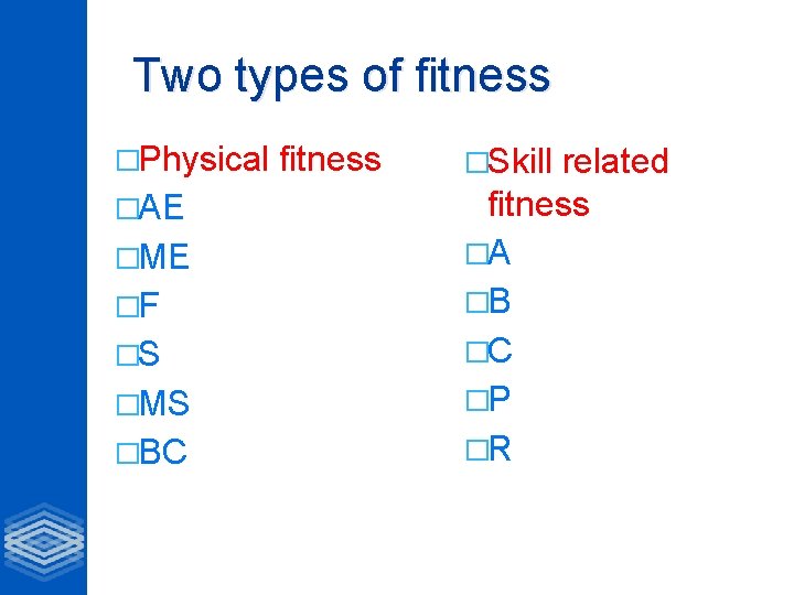 Two types of fitness �Physical �AE �ME �F �S �MS �BC fitness �Skill related