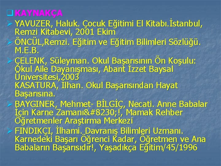 q KAYNAKÇA Ø YAVUZER, Haluk. Çocuk Eğitimi El Kitabı. İstanbul, Remzi Kitabevi, 2001 Ekim