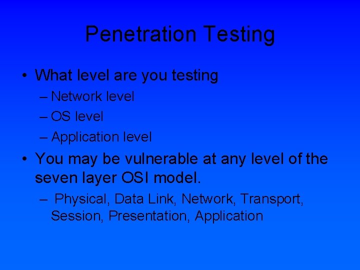 Penetration Testing • What level are you testing – Network level – OS level