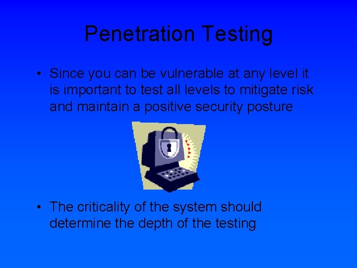 Penetration Testing • Since you can be vulnerable at any level it is important
