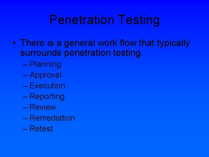 Penetration Testing • There is a general work flow that typically surrounds penetration testing.