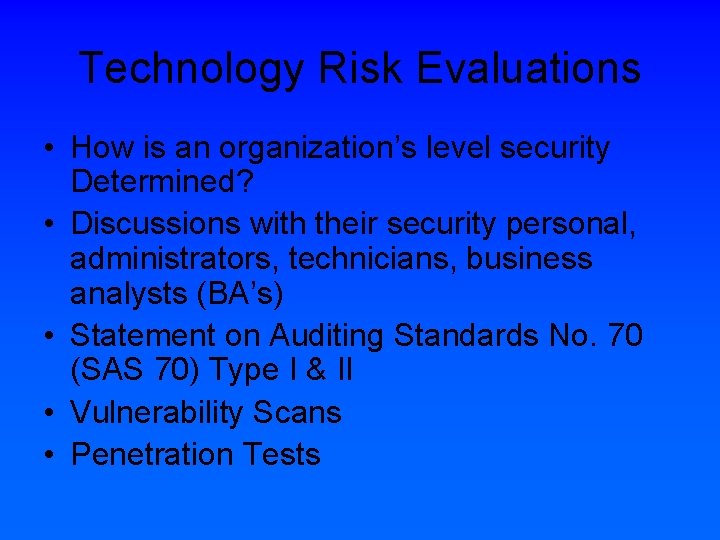 Technology Risk Evaluations • How is an organization’s level security Determined? • Discussions with