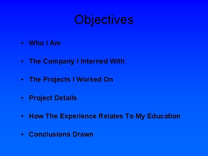 Objectives • Who I Am • The Company I Interned With • The Projects