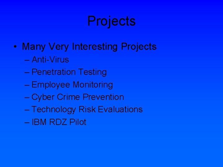 Projects • Many Very Interesting Projects – Anti-Virus – Penetration Testing – Employee Monitoring